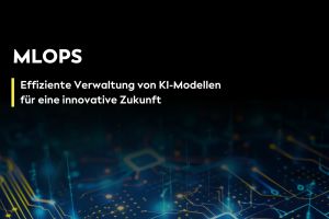 MLOps: Effiziente Verwaltung von KI-Modellen für eine innovative Zukunft