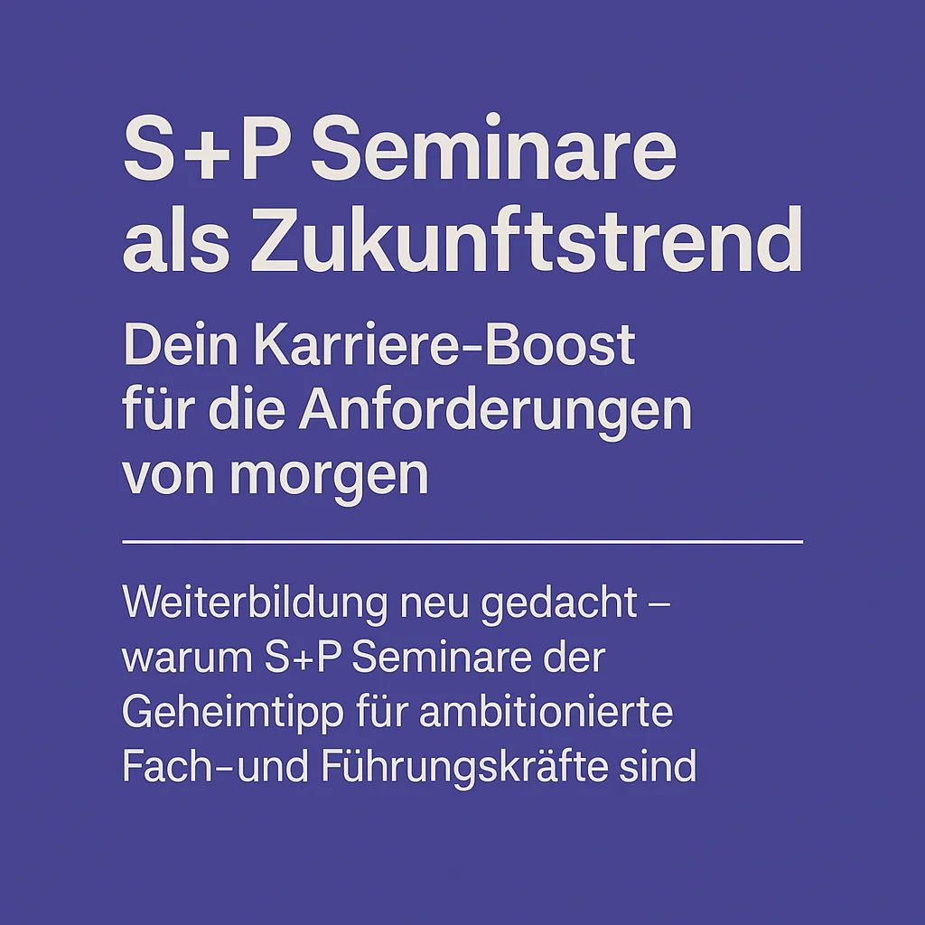 S+P Seminare als Zukunftstrend: Dein Karriere-Boost für die Anforderungen von morgen