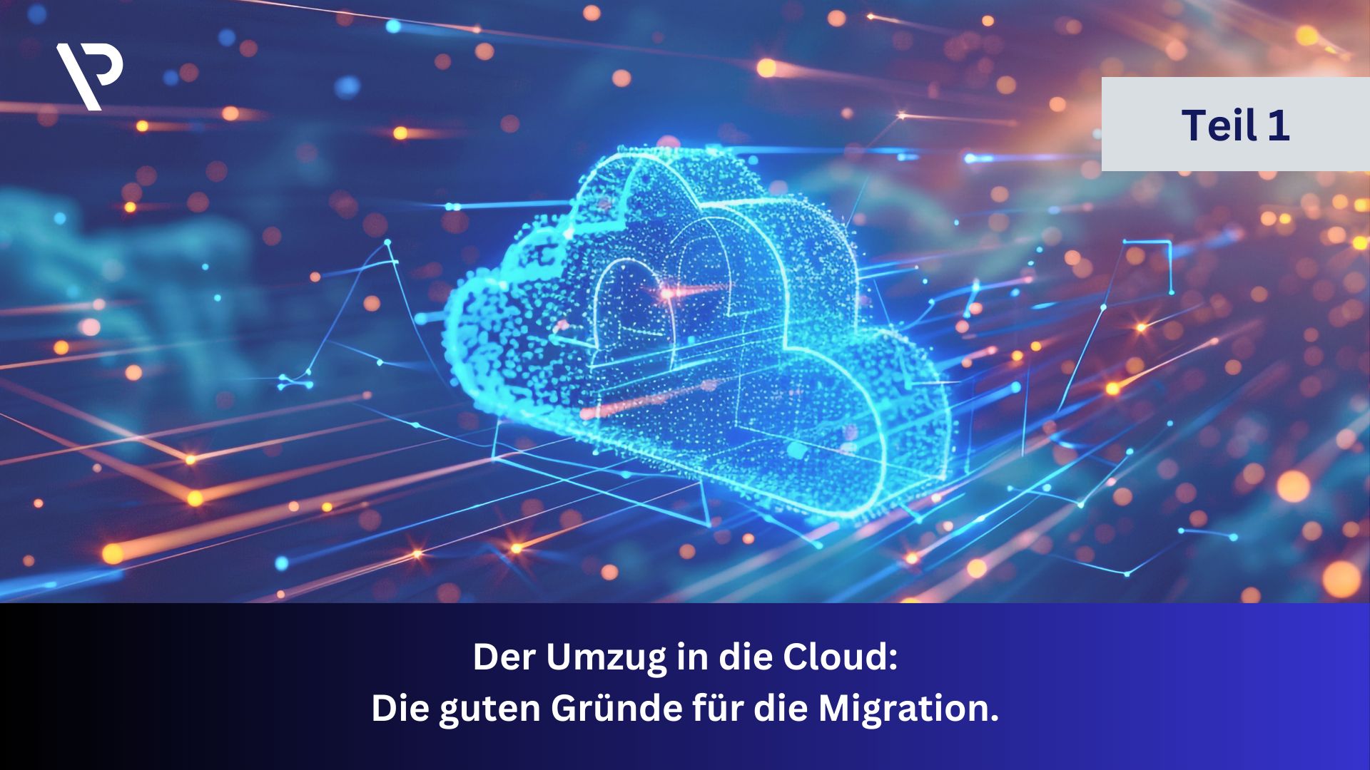 Teil 1: Der Umzug in die Cloud – Die guten Gründe für die Migration