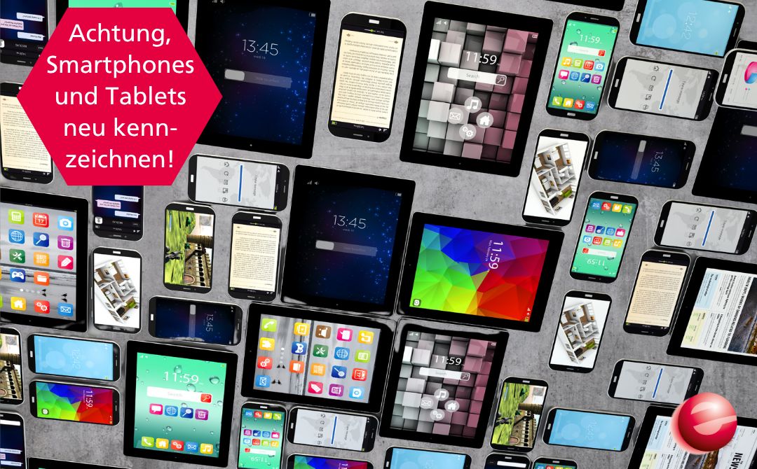 Achtung, Smartphones und Tablets neu kennzeichnen!