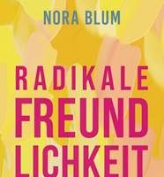 Buchrezension: Nora Blum: Radikale Freundlichkeit