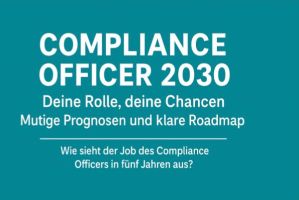 Compliance Officer 2030: Deine Rolle, deine Chancen – Mutige Prognosen und klare Roadmap