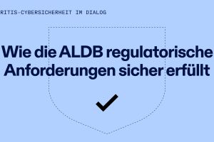 Die ALDB adressiert regulatorische Anforderungen zur Cybersicherheit