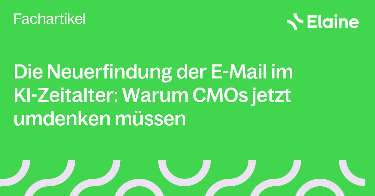 Die Neuerfindung der E-Mail im KI-Zeitalter: Warum CMOs jetzt umdenken müssen