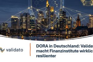 DORA in Deutschland: Validato macht Finanzinstitute wirklich resilienter