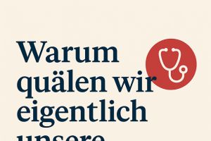 Es geht auch anders – Warum wir unsere Ärzteschaft quälen