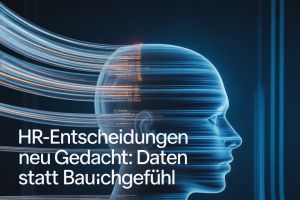 HR-Entscheidungen neu gedacht: Daten statt Bauchgefühl
