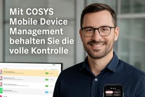 Mit COSYS Mobile Device Management behalten Sie die volle Kontrolle über all Ihre mobilen Geräte