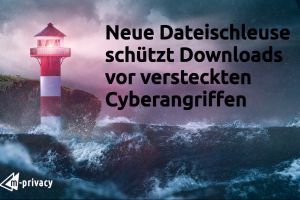 Neue Dateischleuse schützt Downloads vor versteckten Cyberangriffen
