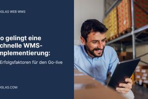 So gelingt eine schnelle WMS-Implementierung: 5 Erfolgsfaktoren für den Go-live