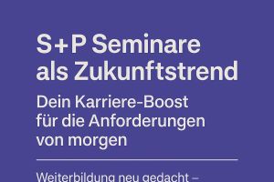 S+P Seminare als Zukunftstrend: Dein Karriere-Boost für die Anforderungen von morgen