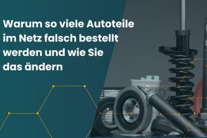 Warum so viele Autoteile im Netz falsch bestellt werden und wie Sie das ändern